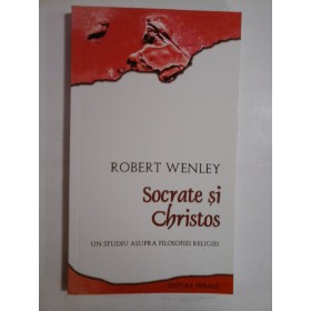 SOCRATE SI CHRISTOS  -  UN STUDIU ASUPRA FILOSOFIEI RELIGIEI  -  ROBERT WENLEY